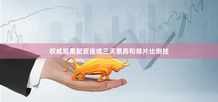 权威股票配资连续三天票房和排片比倒挂