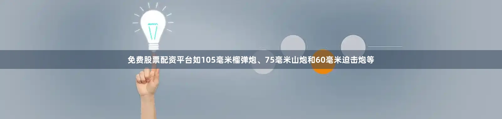 免费股票配资平台如105毫米榴弹炮、75毫米山炮和60毫米迫击炮等